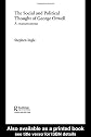 The Social and Political Thought of George Orwell: A Reassessment (Routledge Studies in Social and Political Thought)