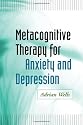 Metacognitive Therapy for Anxiety and Depression