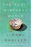 The Post-Birthday World by Lionel Shriver The Post-Birthday World by Lionel Shriver