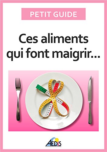 Ces aliments qui font maigrir: Surveiller son alimentation pour perdre du poids (PETIT GUIDE) (French Edition)