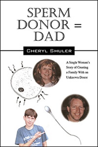 Sperm Donor = Dad A Single Woman's Story of Creating a Family With an Unknown Donor