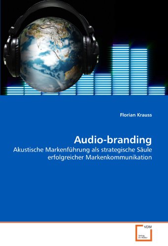 VDM Verlag Dr. M&uuml;ller Audio-branding: Akustische Markenf&uuml;hrung als strategische S&auml;ule erfolgreicher Markenkommunikation
