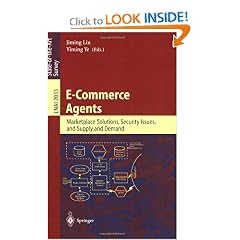 E-Commerce Agents: Marketplace Solutions, Security Issues, and Supply and Demand (Lecture Notes in Computer Science / Lecture Notes in Artificial Intelligence)