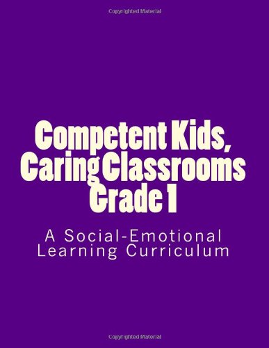 Competent Kids, Caring Classrooms Grade 1: A Social-Emotional Learning Curriculum