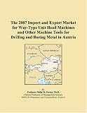 The 2007 Import and Export Market for Way-Type Unit Head Machines and Other Machine Tools for Drilling and Boring Metal in Austria