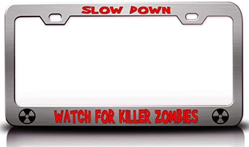 SLOW DOWN ! WATCH FOR KILLER ZOMBIES Zombie Steel Metal Licesne Plate Frame Chrome
