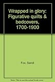 Wrapped in glory : figurative quilts & bedcovers, 1700-1900
