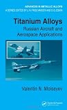 Titanium Alloys: Russian Aircraft and Aerospace Applications (Advances in Metallic Alloys)