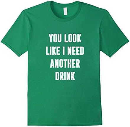 Men's You Look Like I Need Another Drink - Funny T-Shirt Medium Kelly Green