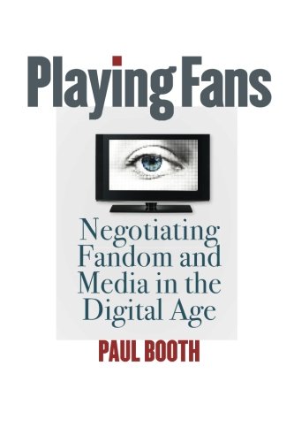 Playing Fans: Negotiating Fandom and Media in the Digital Age (Fan Studies)