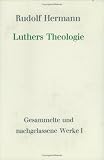 Gesammelte und nachgelassene Werke: Luthers Theologie. (Bd. 1): Bd. 1 (Hermann, Gesammelte Und Nachgelassene Werke)