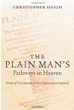 The Plain Mans Pathways to Heaven: Kinds of Christianity in Post-Reformation England, 1570-1640