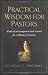 Practical Wisdom for Pastors: Words of Encouragement and Counsel for a Lifetime of Ministry