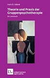 Theorie und Praxis der Gruppentherapie. Ein Lehrbuch (Leben Lernen 66) - Irvin D. Yalom