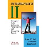 The Business Value of IT: Managing Risks, Optimizing Performance and Measuring Results