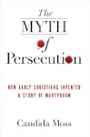 The Myth of Persecution: How Early Ch...