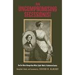 An Uncompromising Secessionist: The Civil War of George Knox Miller, Eighth (Wade's) Confederate Cavalry book cover