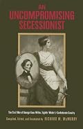An Uncompromising Secessionist: The Civil War of George Knox Miller, Eighth (Wade's) Confederate Cavalry