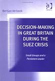 Decision-Making in Great Britain During the Suez Crisis: Small Groups and a Persistent Leader