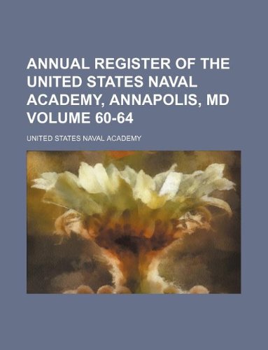 Annual register of the United States Naval Academy, Annapolis, Md Volume 60-64