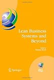 Lean Business Systems and Beyond: First IFIP TC 5 Advanced Production Management Systems Conference (APMS'2006), Wroclaw, Poland, September 18-20, ... in Information and Communication Technology)