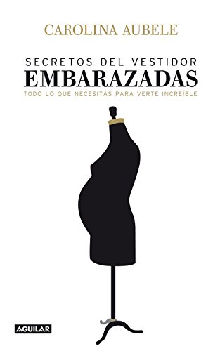 Secretos del vestidor para embarazadas: Todo lo que necesitás para verte increíble (Spanish Edition)