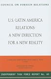 U.S. -  Latin America Relations: Report of an Independent Task Force (Independent Task Force Report)