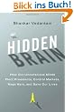 The Hidden Brain: How Our Unconscious Minds Elect Presidents, Control Markets, Wage Wars, and Save Our Lives