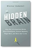 The Hidden Brain: How Our Unconscious Minds Elect Presidents, Control Markets, Wage Wars, and Save Our Lives