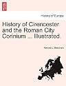 History of Cirencester and the Roman City Corinium ... Illustrated.