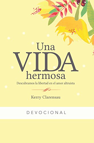 Una vida hermosa: Descubriendo la libertad del amor altruista