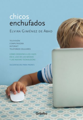 Chicos enchufados: Televisión, computadora, internet, teléfonos celulares. Cómo orientar a los hijo (Spanish Edition)