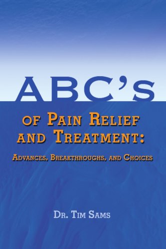 ABC's of Pain Relief and Treatment: Advances, Breakthroughs, and ChoicesABC's of Pain Relief and Treatment: Advances, Breakthroughs, and Choices
