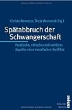 Sp�tabbruch der Schwangerschaft: Praktische, ethische und rechtliche Aspekte eines moralischen Konflikts (Kultur der Medizin)