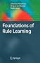 Foundations of Rule Learning: Essentials of Machine Learning and Relational Data Mining