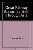 The great railway bazaar : by train through Asia