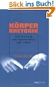 K�rperrhetorik. Eine Anleitung zum Gedankenlesen und -zeigen
