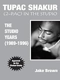 Tupac Shakur (2-Pac) In The Studio: The Studio Years (1989 - 1996): ("2-Pac") in the Studio - The Studio Years (1989-1996)