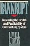 Bankrupt: Restoring the Health and Profitability of Our Banking System