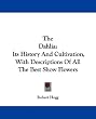 The Dahlia: Its History and Cultivation, with Descriptions of All the Best Show Flowers