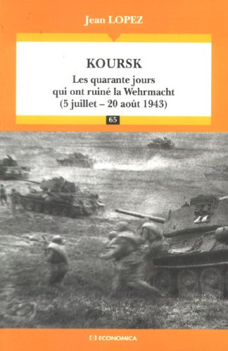 Koursk : Les quarante jours qui ont ruiné la Wehrmacht (5 juillet - 20 août 1943)