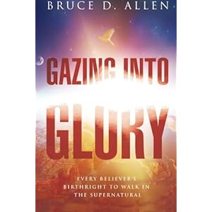 Gazing Into Glory: Every Believer's Birth Right to Walk in the Supernatural