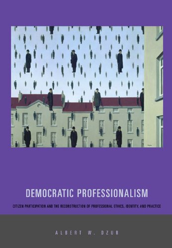 Democratic Professionalism: Citizen Participation and the Reconstruction of Professional Ethics, Identity, and Practice