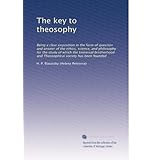 the key to theosophy being a clear exposition in the form of question and answer of the ethics science and