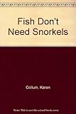 Fish don't need snorkels