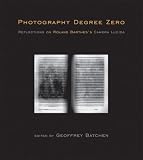 Photography Degree Zero: Reflections on Roland Barthes s Camera Lucida