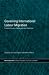 Governing International Labour Migration: Current Issues, Challenges and Dilemmas (Routledge/RIPE Studies in Global Political Economy)