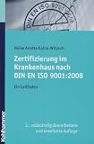 Zertifizierung im Krankenhaus nach DIN EN ISO 9001:2008: Ein Leitfaden - Heike Anette Kahla-Witzsch