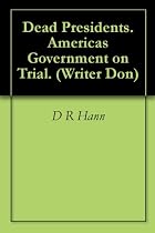 Dead Presidents. America's Government on Trial. (Writer Don)-From Free Kindle Books Library Click to Download Free Kindle Book -> Dead Presidents. America's Government on Trial. (Writer Don)
