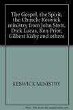 The Gospel, the Spirit, the Church : Keswick ministry from John Stott, Dick Lucas, Ken Prior, Gilbert Kirby and others